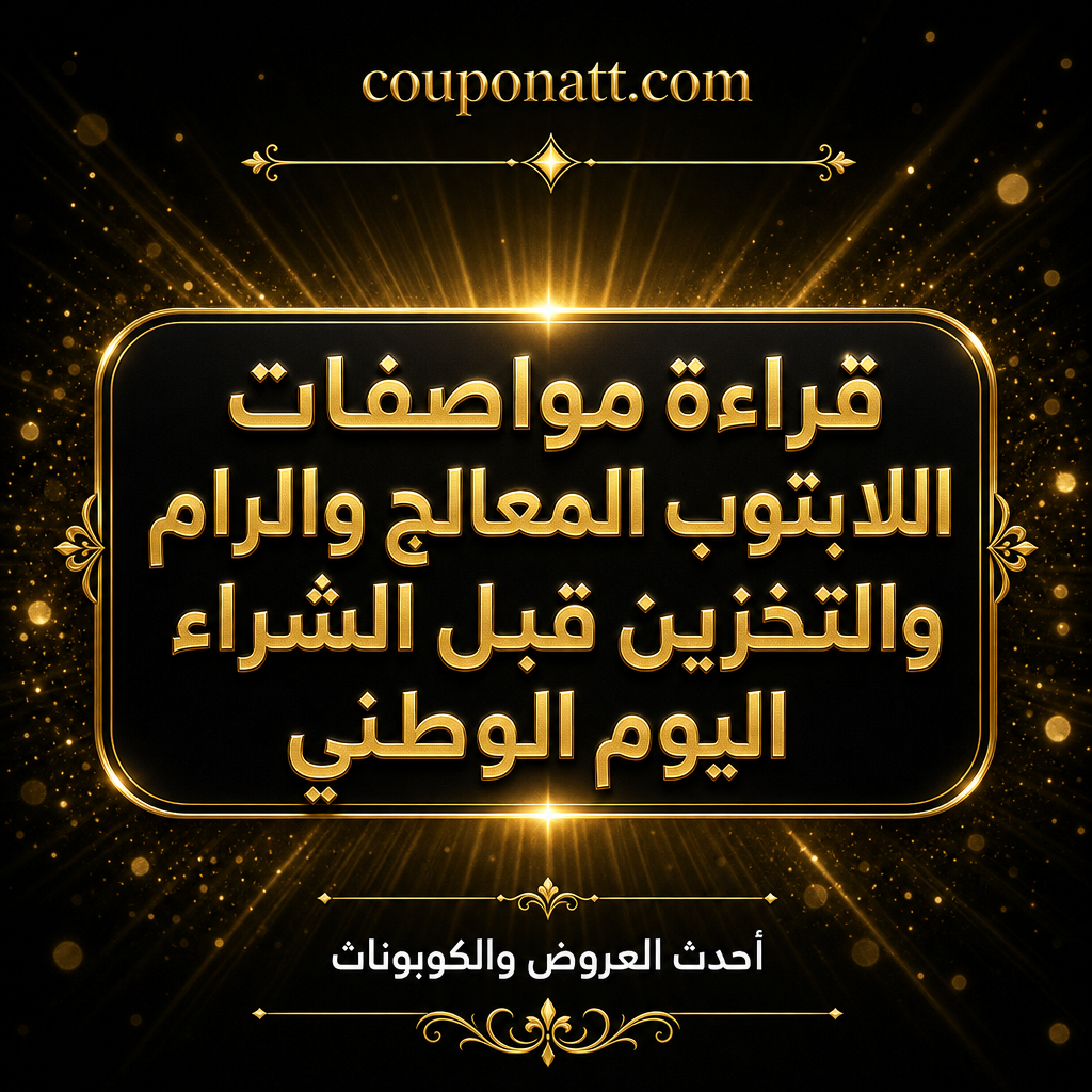 لا تنخدع بمواصفات اللابتوب في عروض اليوم الوطني: كيف تقرأ المعالج والرام والتخزين قبل الشراء 2026