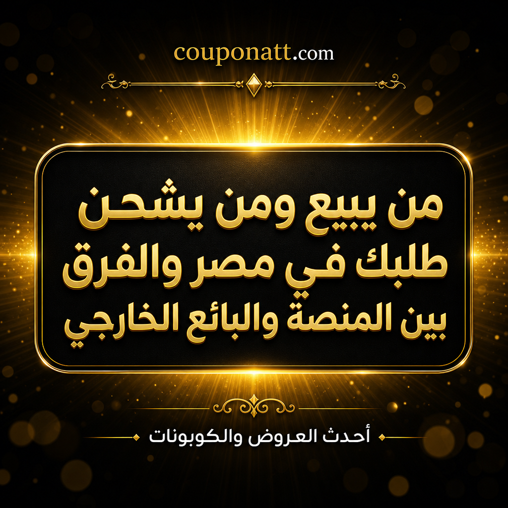 قبل ما تدفع في مصر: إزاي تقرأ (من يبيع ومن يشحن) وتحسب أثره على التوصيل والاسترجاع 2026